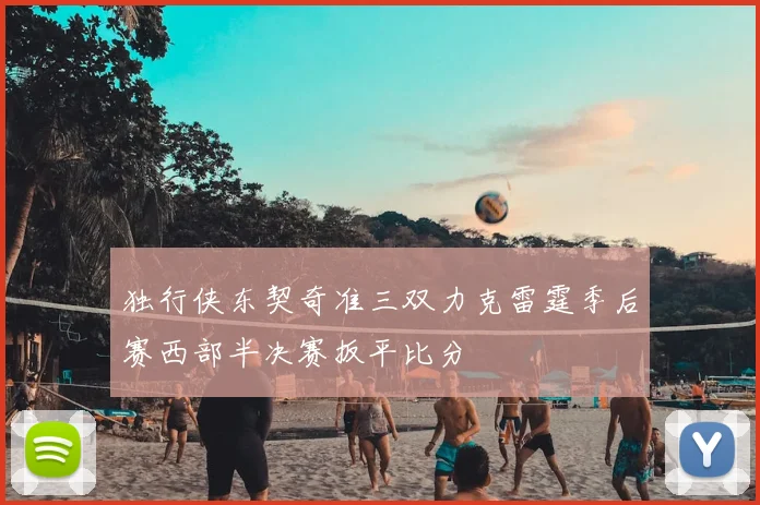 独行侠东契奇准三双力克雷霆季后赛西部半决赛扳平比分