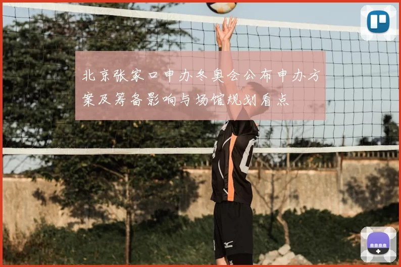 北京张家口申办冬奥会公布申办方案及筹备影响与场馆规划看点