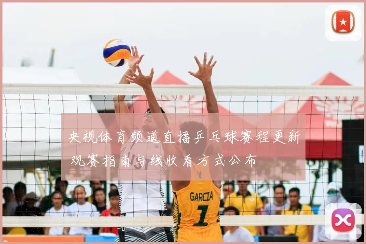 央视体育频道直播乒乓球赛程更新 观赛指南与线收看方式公布