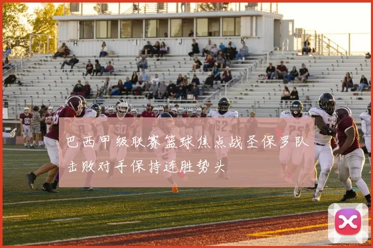 巴西甲级联赛篮球焦点战圣保罗队击败对手保持连胜势头