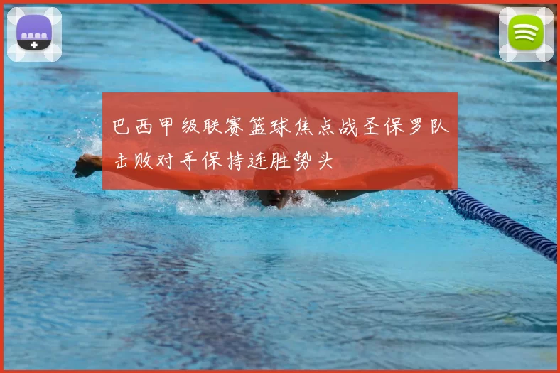 巴西甲级联赛篮球焦点战圣保罗队击败对手保持连胜势头